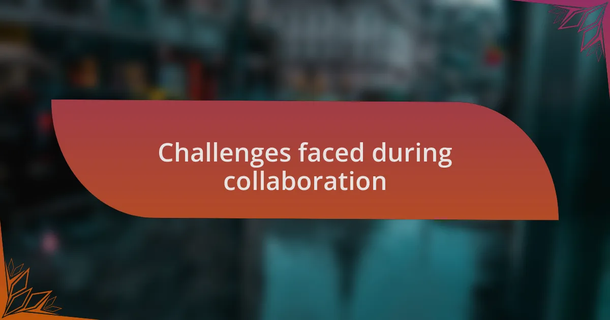 Challenges faced during collaboration
