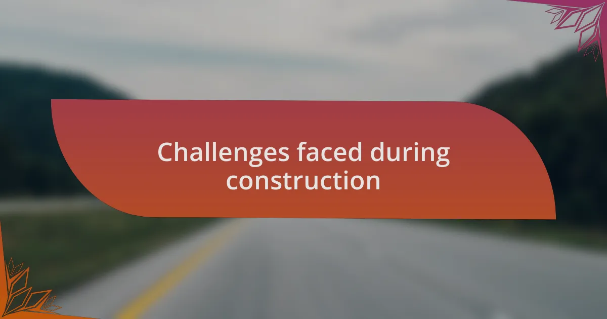 Challenges faced during construction