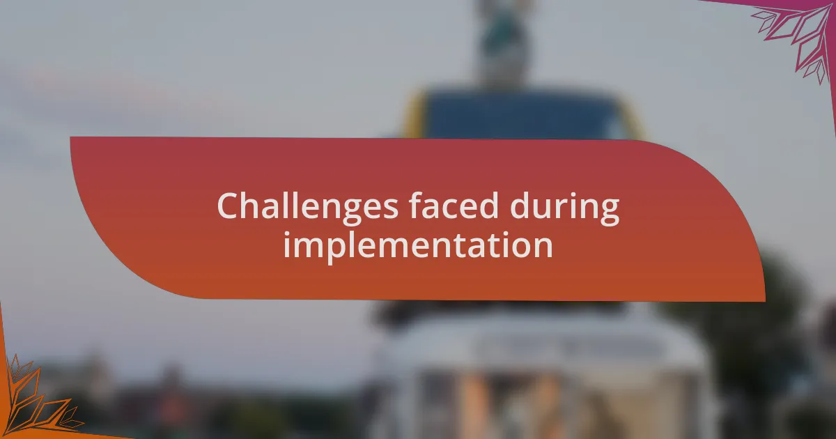 Challenges faced during implementation