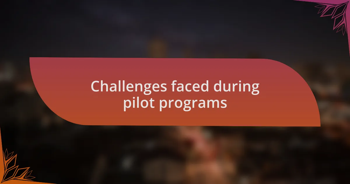 Challenges faced during pilot programs