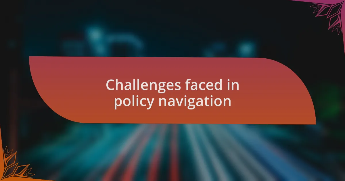 Challenges faced in policy navigation