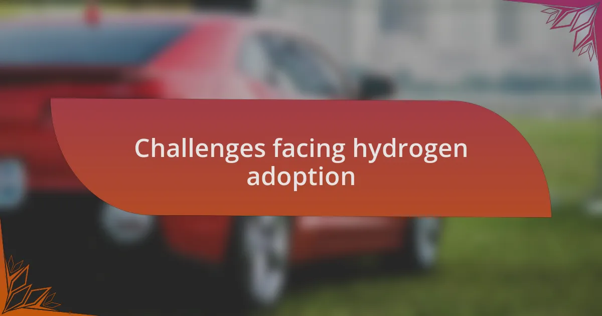 Challenges facing hydrogen adoption