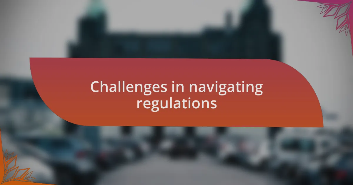 Challenges in navigating regulations