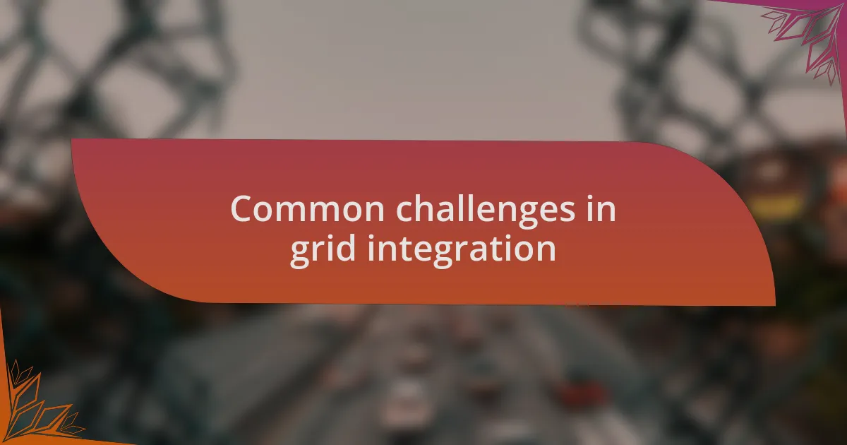 Common challenges in grid integration