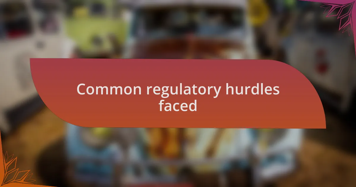 Common regulatory hurdles faced