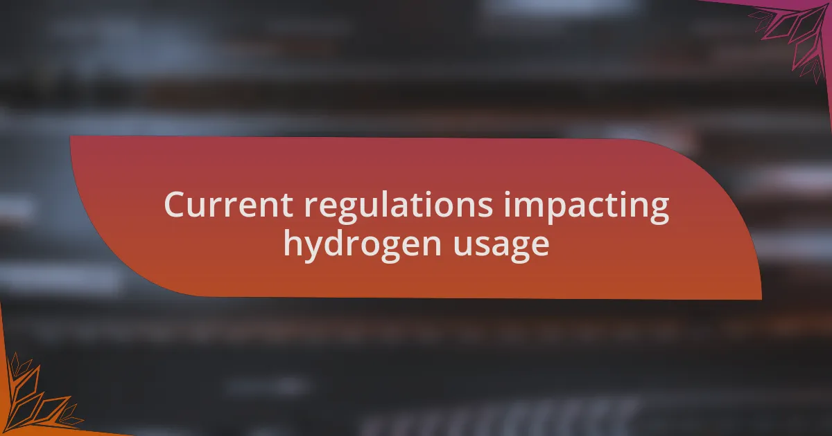 Current regulations impacting hydrogen usage