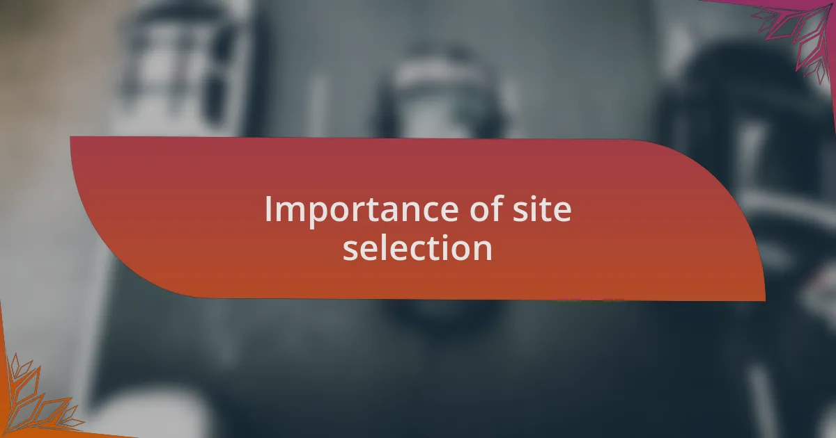 Importance of site selection