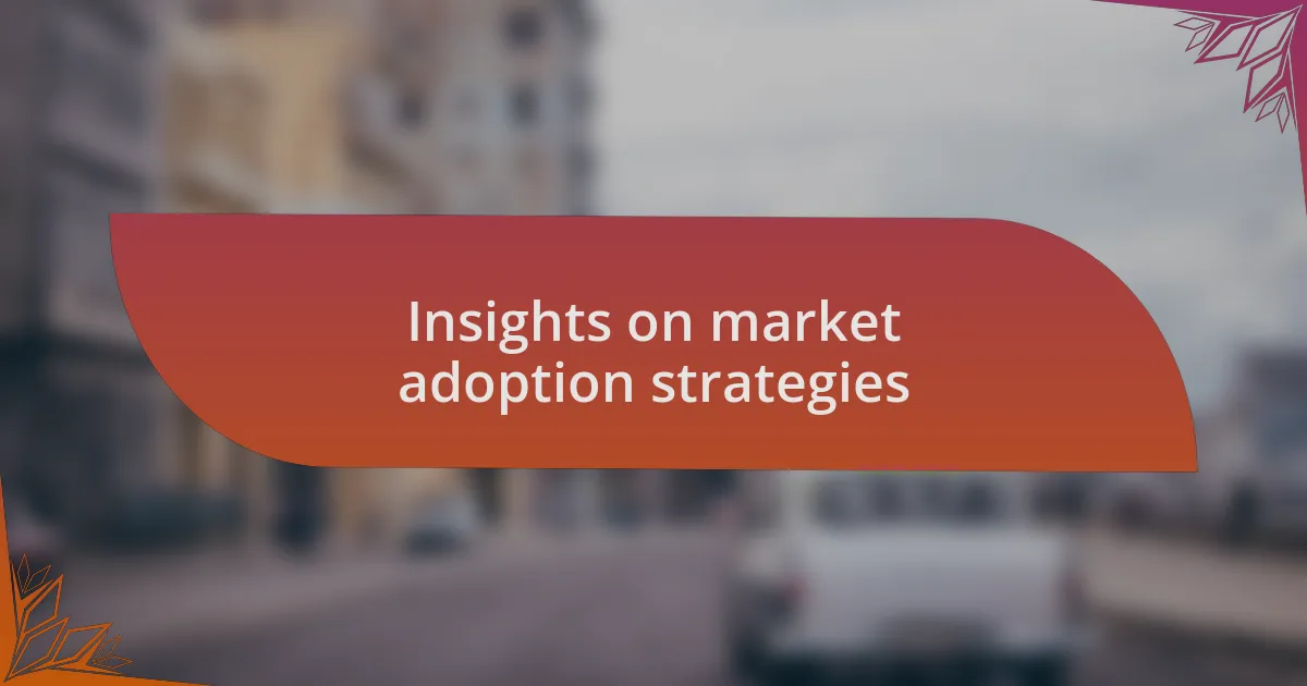 Insights on market adoption strategies