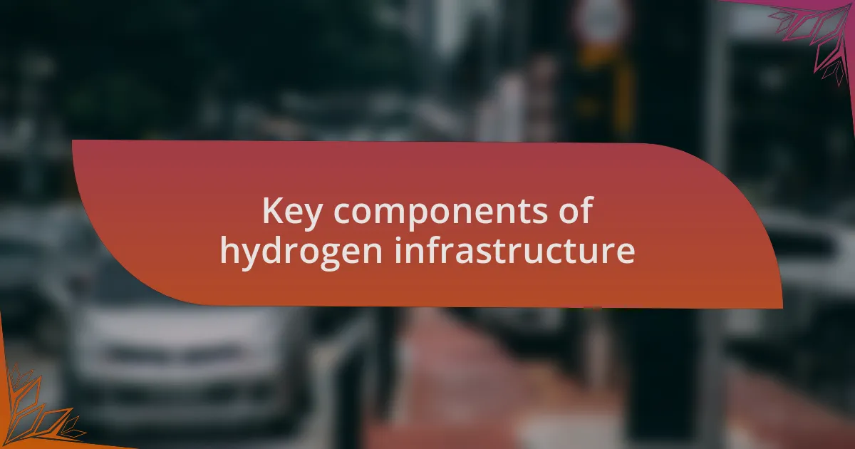 Key components of hydrogen infrastructure