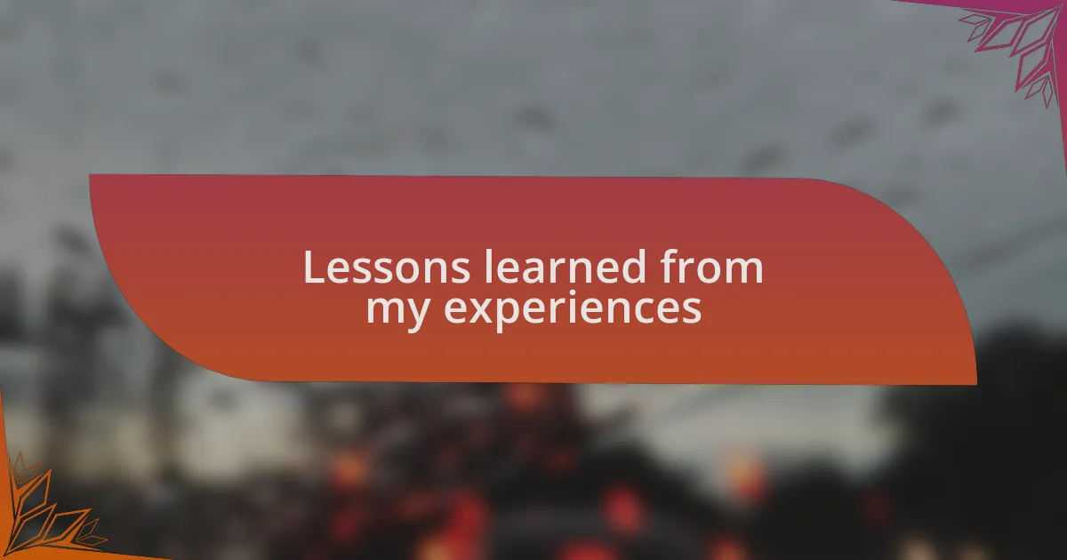 Lessons learned from my experiences