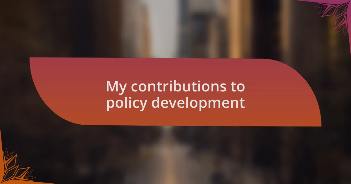 My contributions to policy development