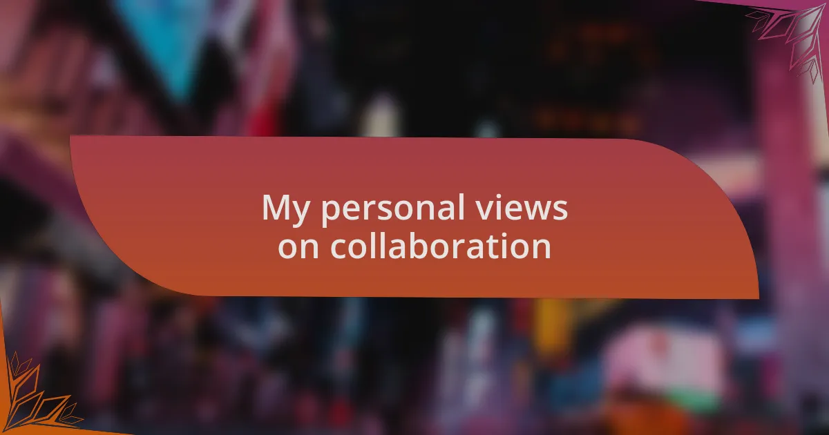 My personal views on collaboration