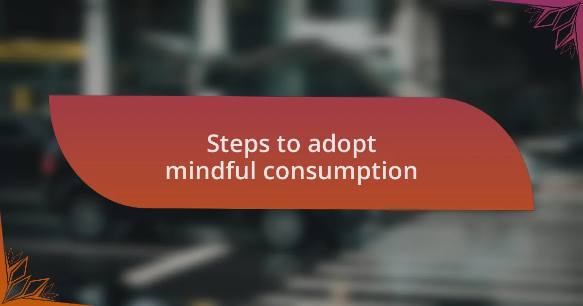 Steps to adopt mindful consumption