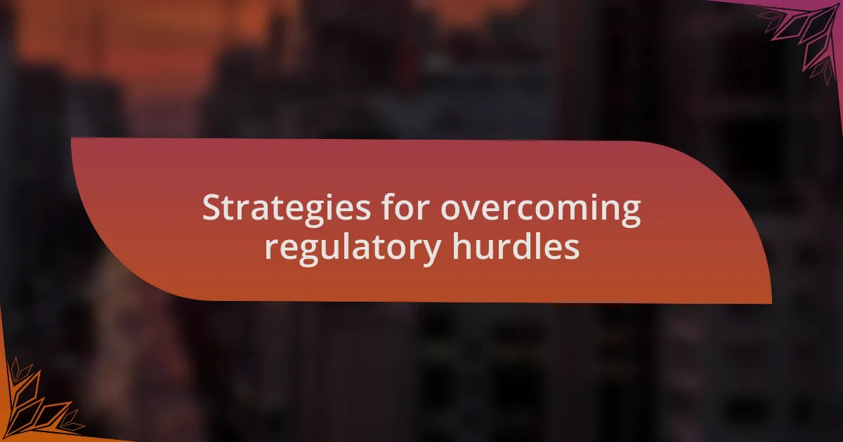 Strategies for overcoming regulatory hurdles