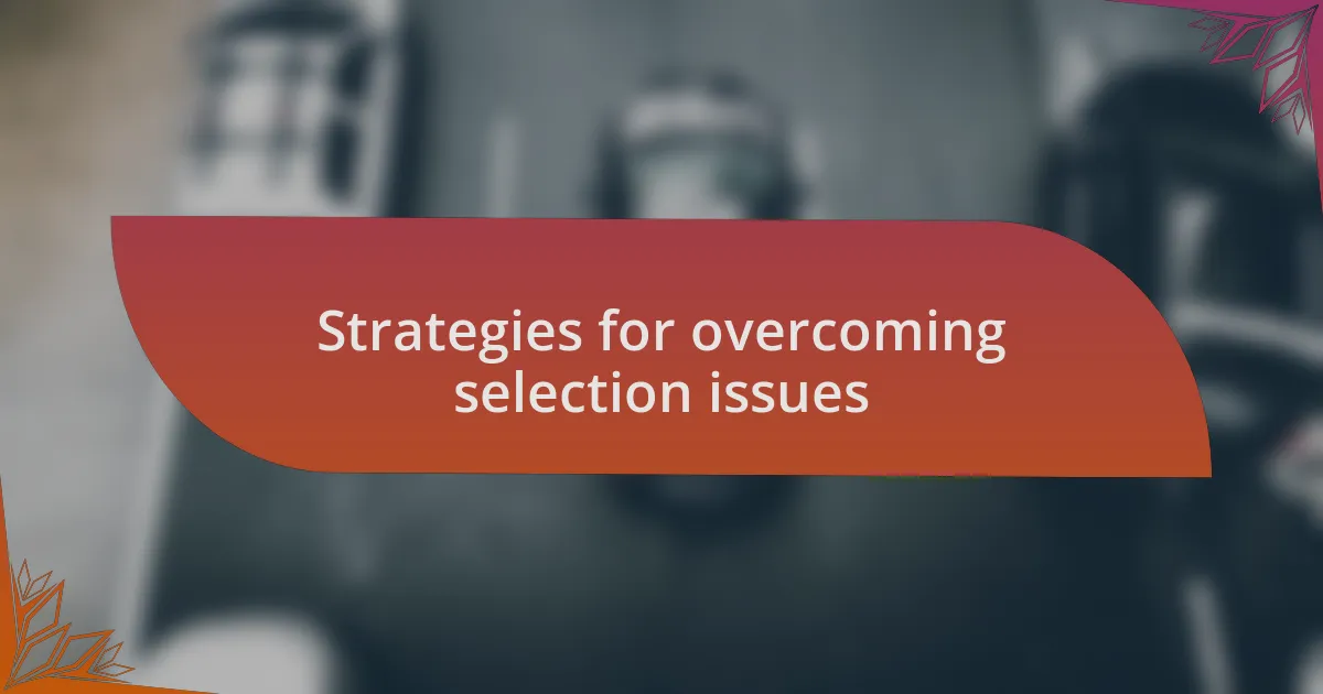 Strategies for overcoming selection issues