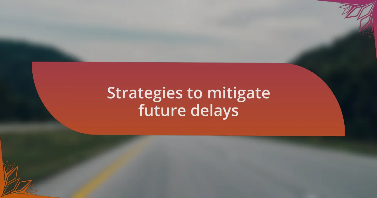 Strategies to mitigate future delays