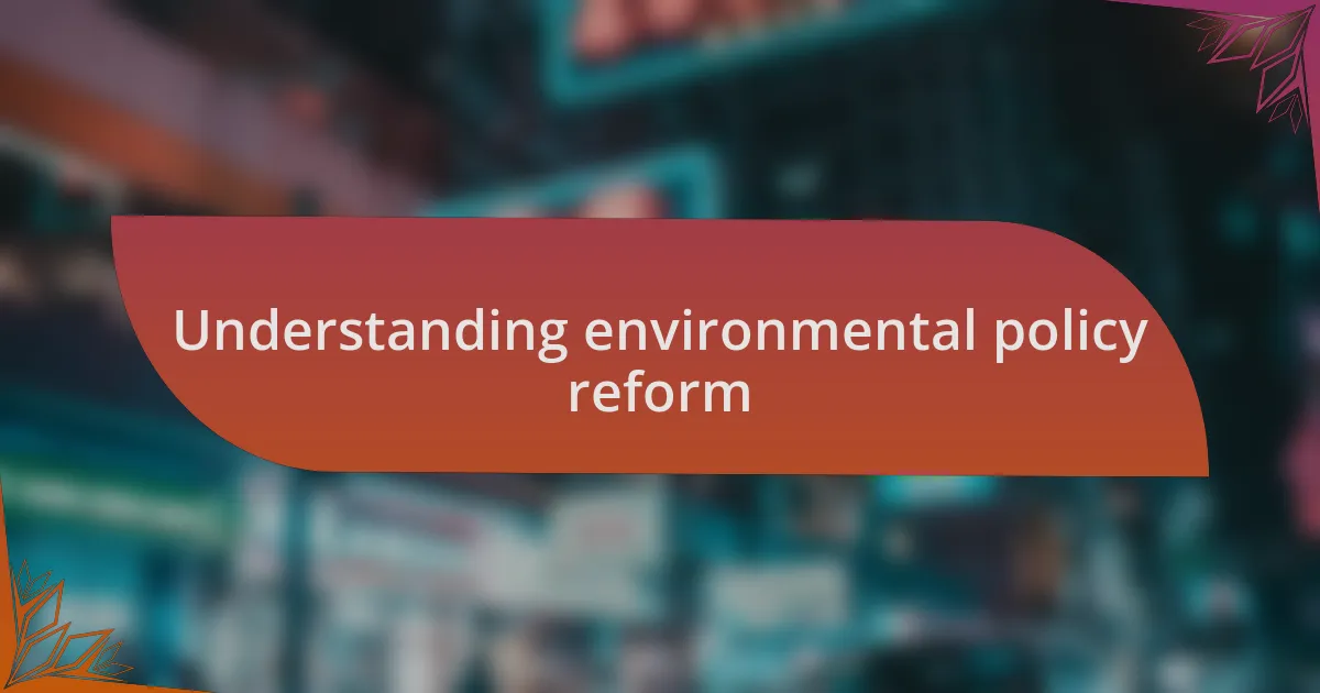 Understanding environmental policy reform