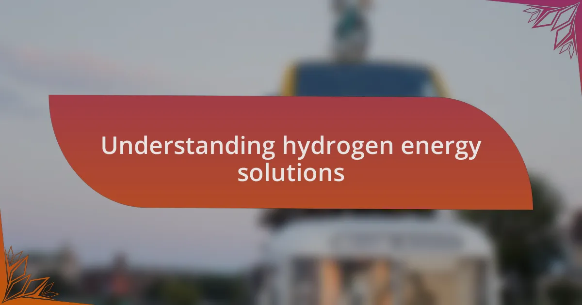 Understanding hydrogen energy solutions