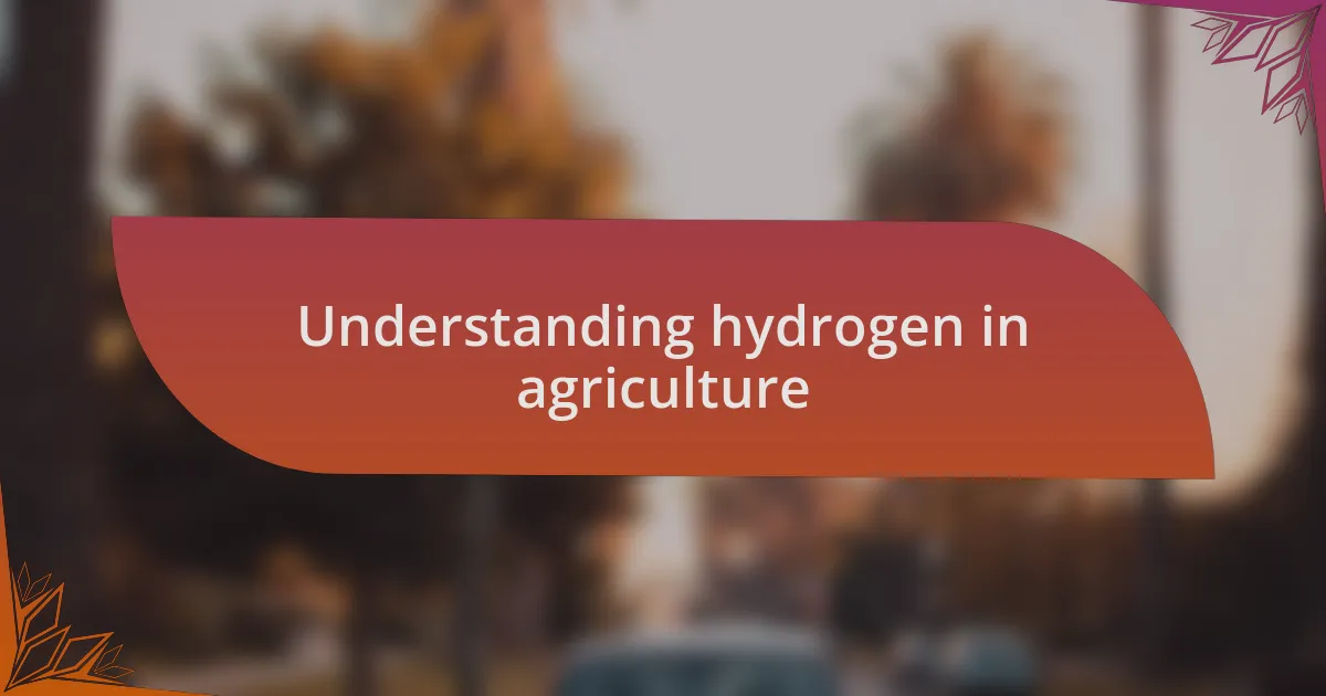 Understanding hydrogen in agriculture