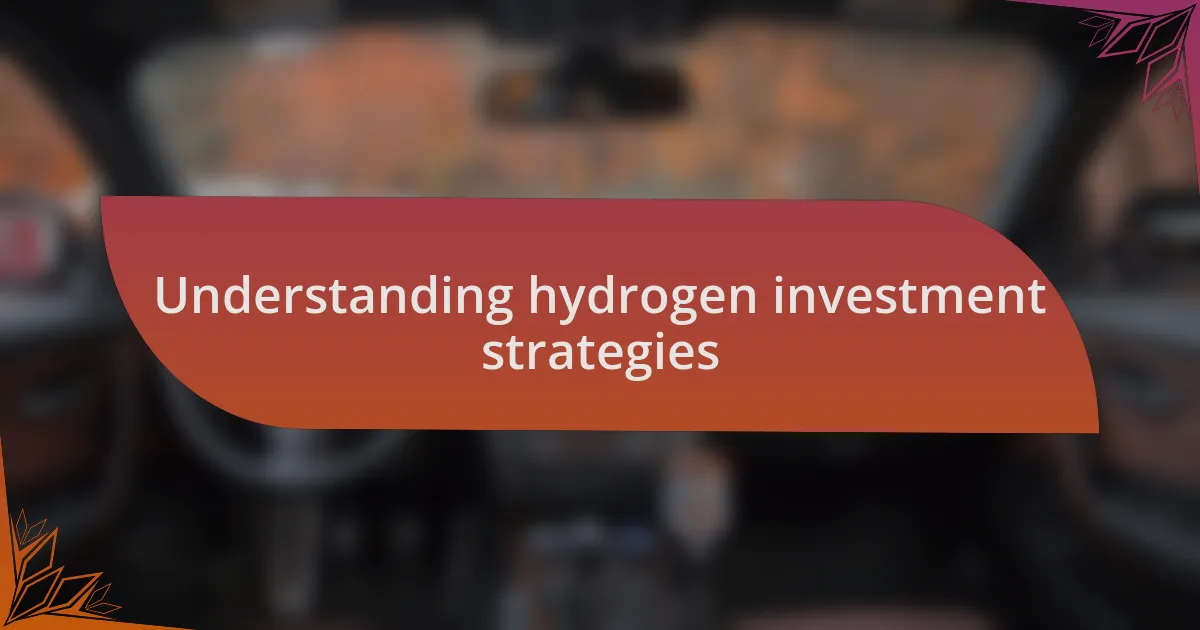 Understanding hydrogen investment strategies