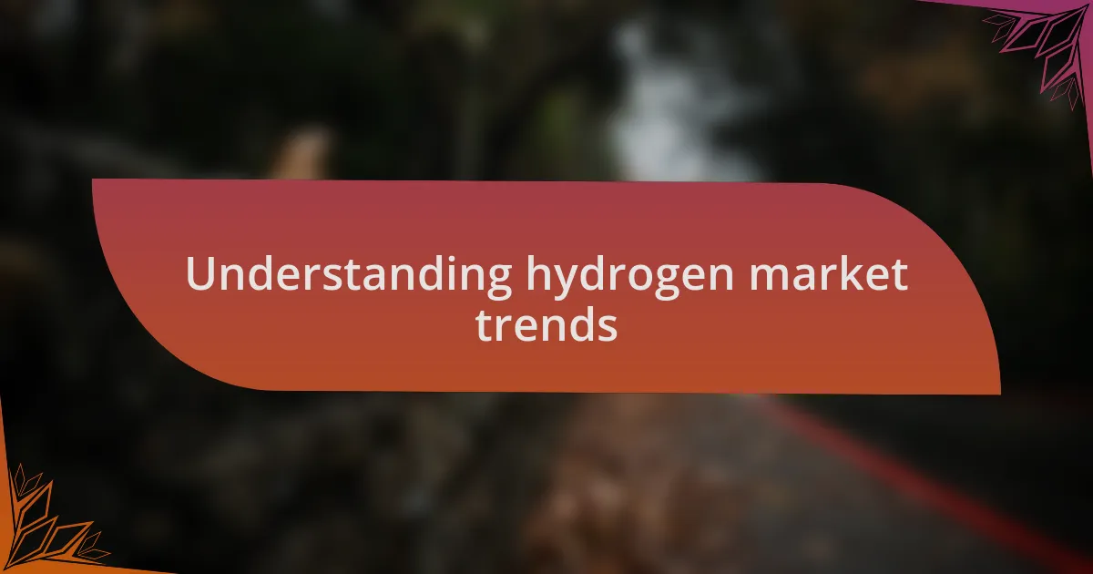 Understanding hydrogen market trends