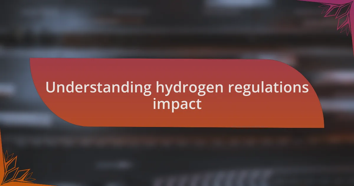 Understanding hydrogen regulations impact