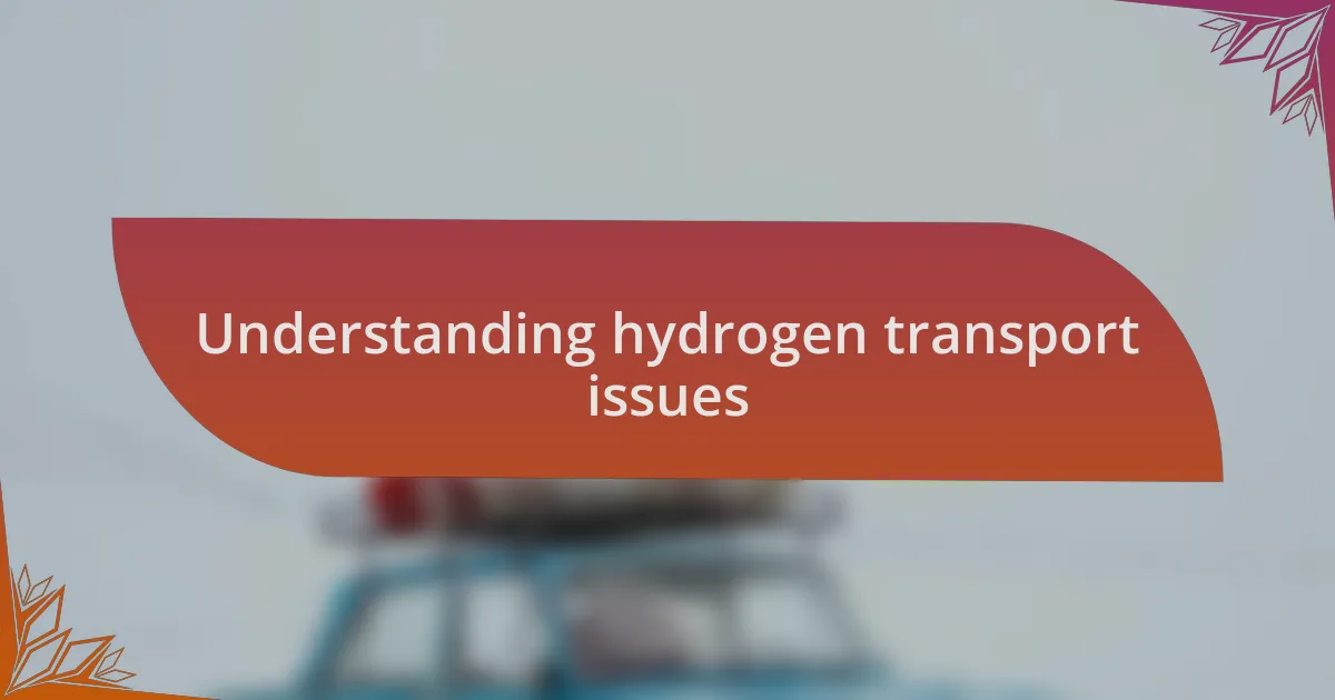 Understanding hydrogen transport issues