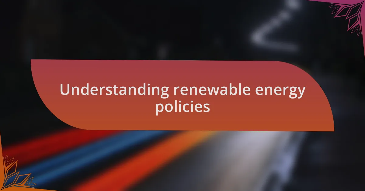 Understanding renewable energy policies