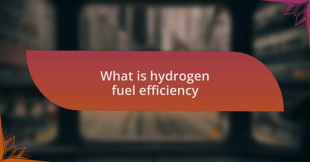 What is hydrogen fuel efficiency