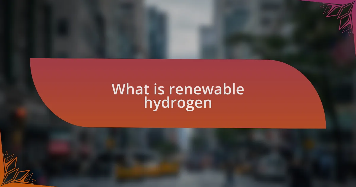 What is renewable hydrogen